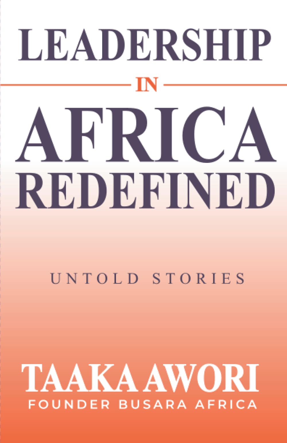 LEADERSHIP IN AFRICA REDEFINED: Untold Stories
