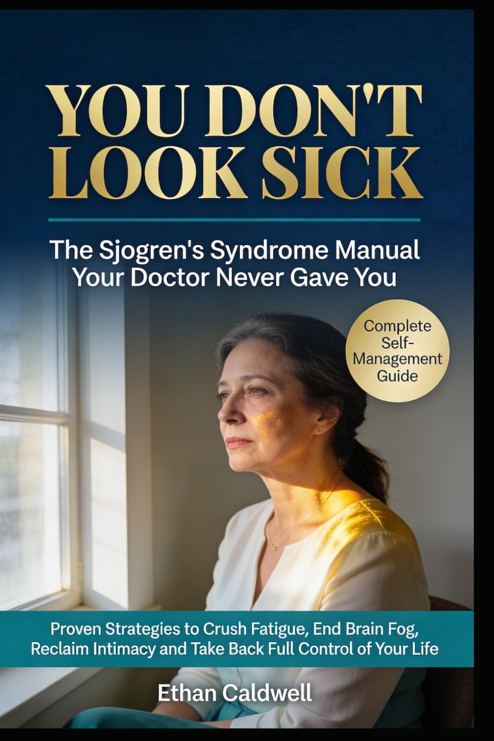 You Don't Look Sick: The Sjogren's Syndrome Manual Your Doctor Never Gave You Proven Strategies to Crush Fatigue, End Brain Fog, Reclaim Intimacy and Take Back Full Control of Your Life