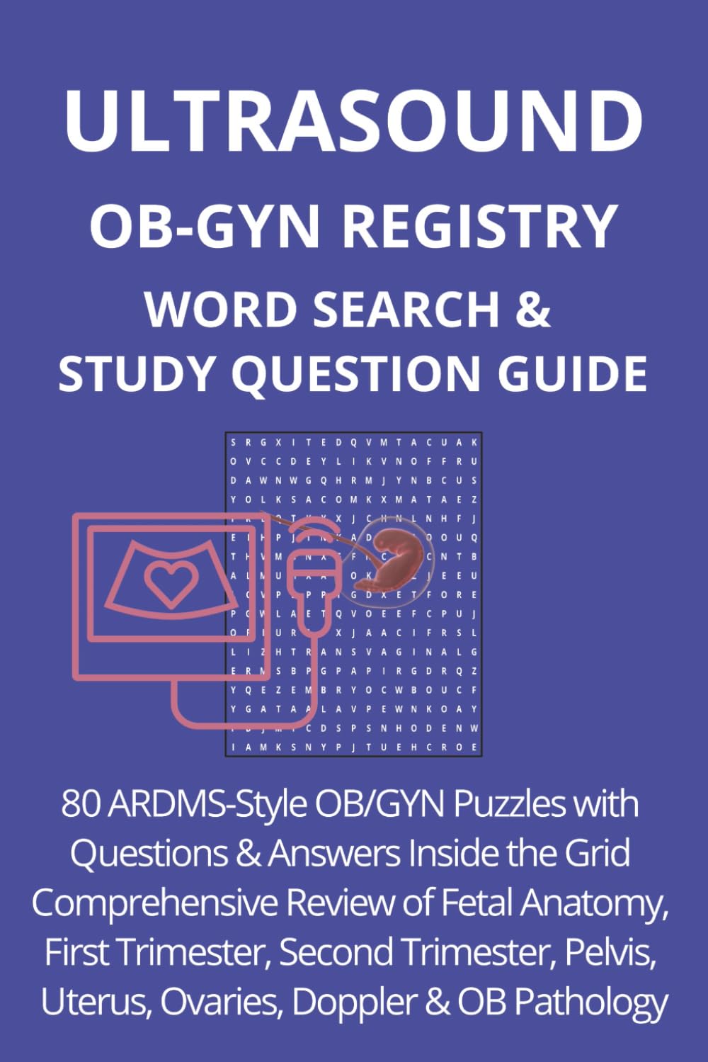 Ultrasound OB-GYN Registry Word Search & Study Question Guide: 80 ARDMS-Style OB/GYN Puzzles with Questions & Answers Inside the Grid | Comprehensive ... Pelvis, Uterus, Ovaries, Doppler & pathology