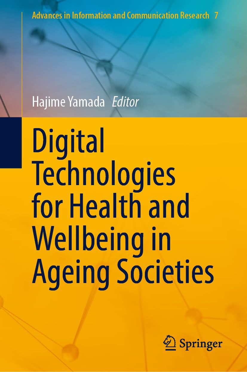 Digital Technologies for Health and Wellbeing in Ageing Societies (Advances in Information and Communication Research, 7)