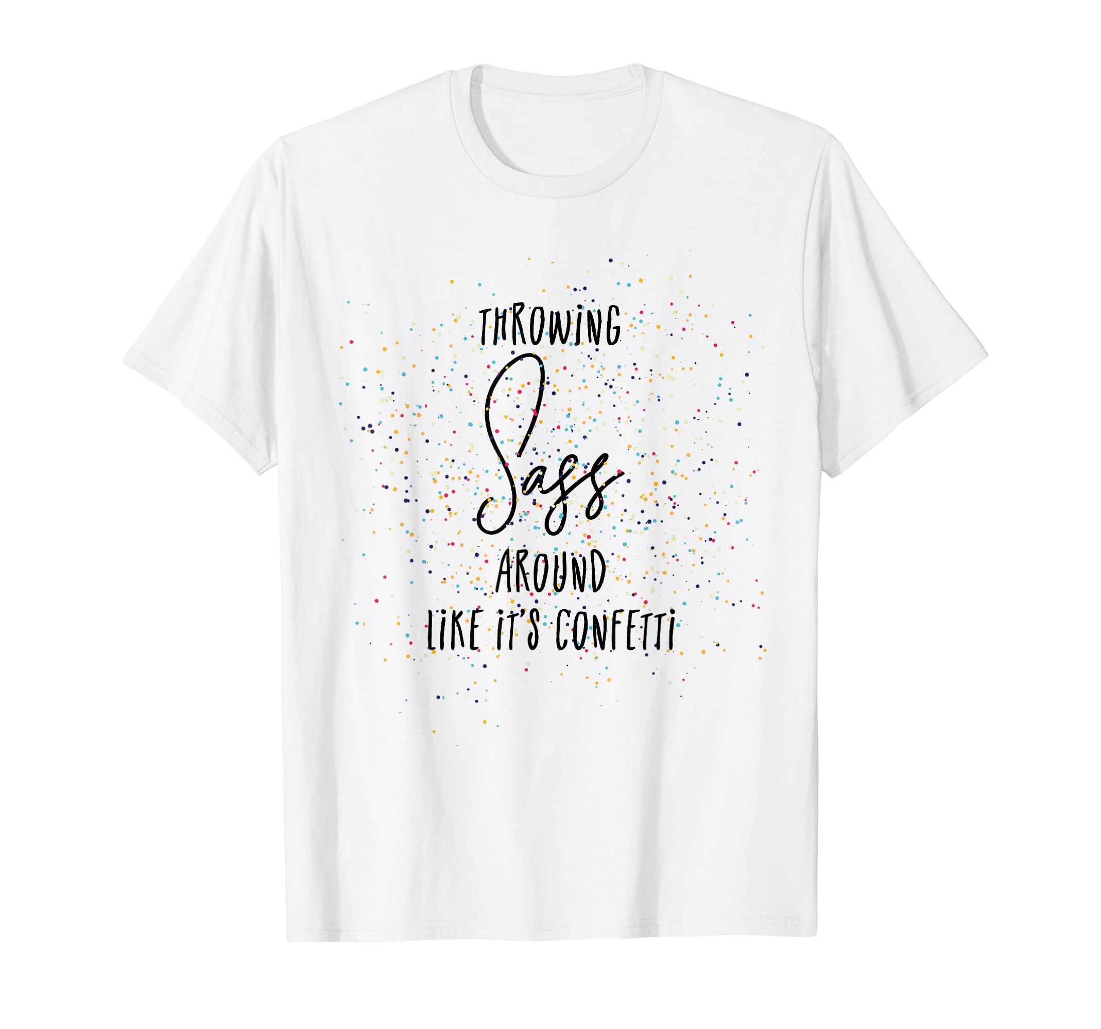 Throwing Sass Around Like Confetti T-Shirt