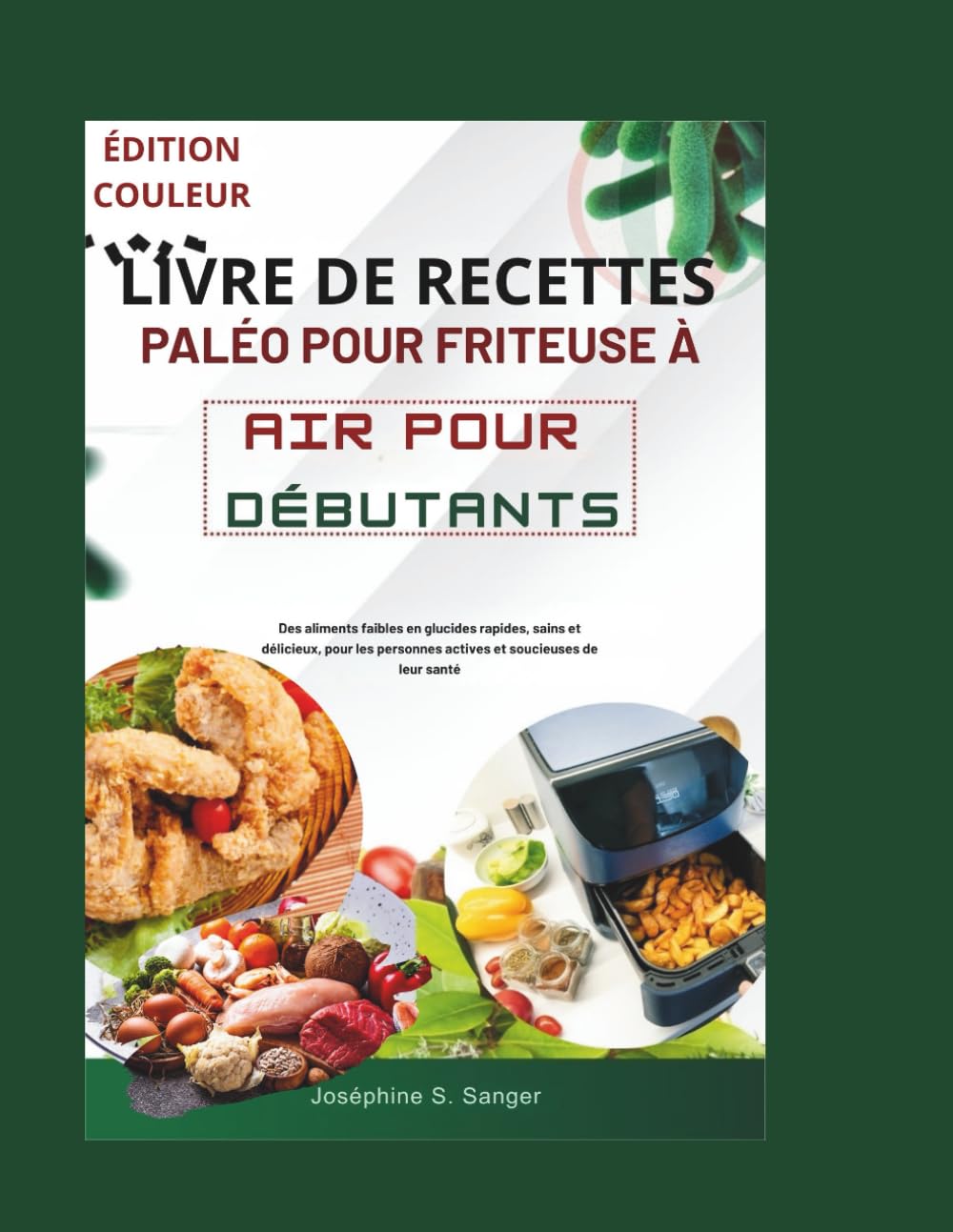 livre de recettes paléo pour friteuse à air pour débutants: Des aliments faibles en glucides rapides sains et délicieux, pour les personnes actives et soucieuses de leur santé (paleo)