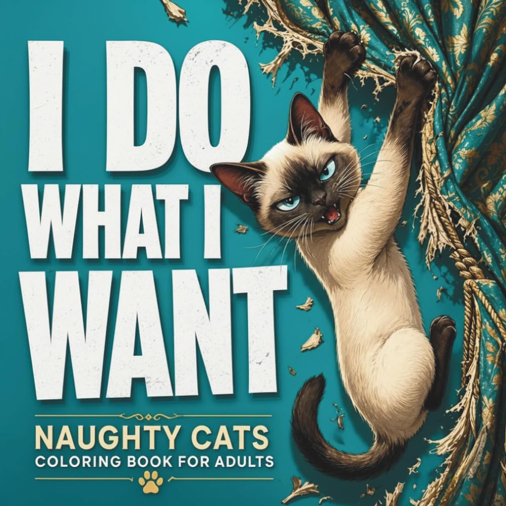 I Do What I Want: Naughty Cats Coloring Book for Adults: Funny and Bold Cat Coloring Pages for Relaxation, Stress Relief and Adults Who Love Mischievous Cats