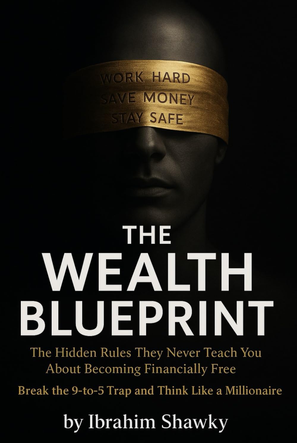 THE WEALTH BLUEPRINT: The Hidden Rules, They Never Teach You About Becoming Financially Free (The Financial Freedom Blueprint Series)