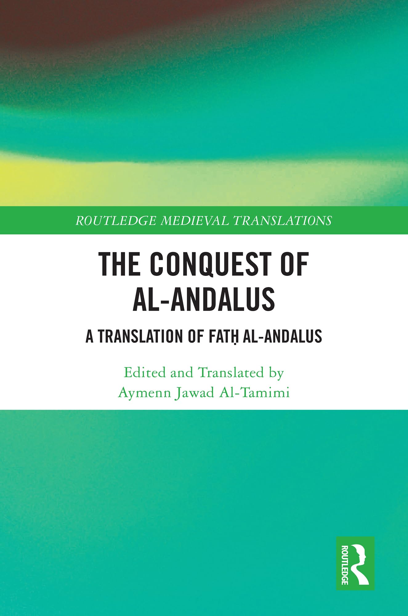 The Conquest of al-Andalus: A Translation of Fatḥ al-Andalus (Routledge Medieval Translations)