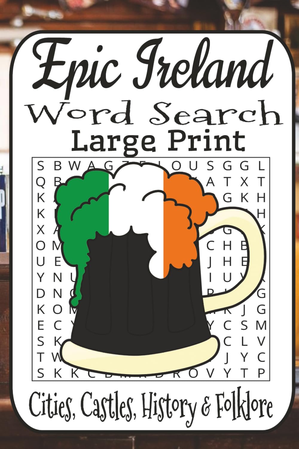 Epic Ireland Word Search Odyssey: 55 Puzzles • Easy to Fiendishly Hard • Cities, Castles, Saints, Myths & Folklore • History, Rivers & Counties • True Brain Workout for Adults, Seniors & Travel Lovers