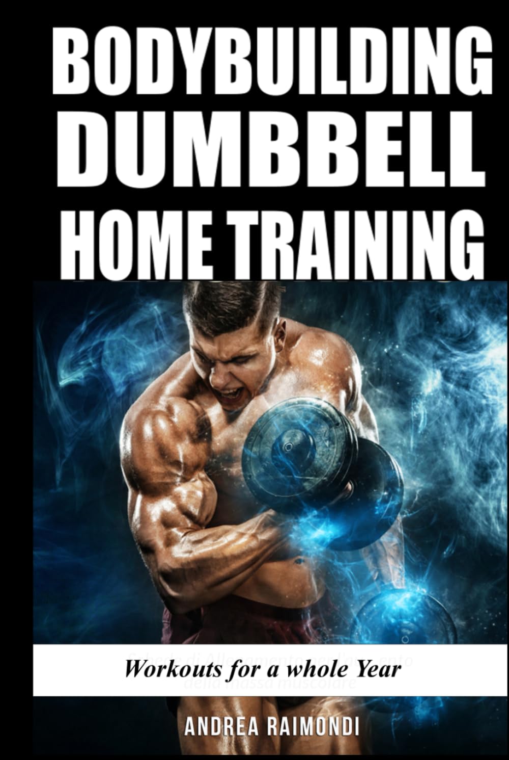 Bodybuilding Dumbbell Home Training: Workouts For A Whole Year Building Muscle and Increase Strength
