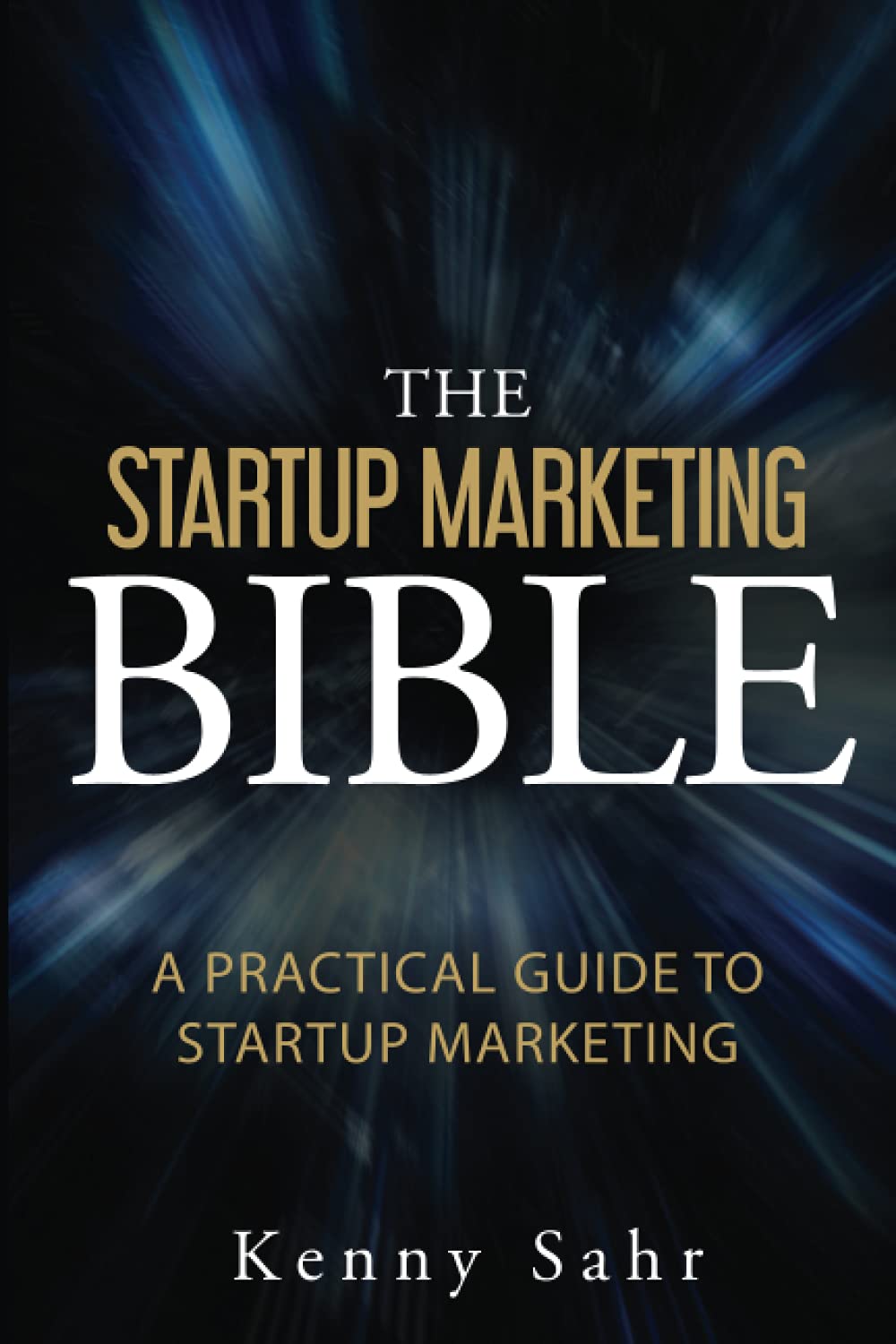 The Startup Marketing Bible: A Practical Guide To Startup Marketing