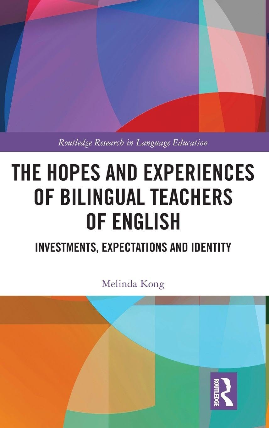 The Hopes and Experiences of Bilingual Teachers of English: Investments, Expectations and Identity (Routledge Research in Language Education)      1st Edition
