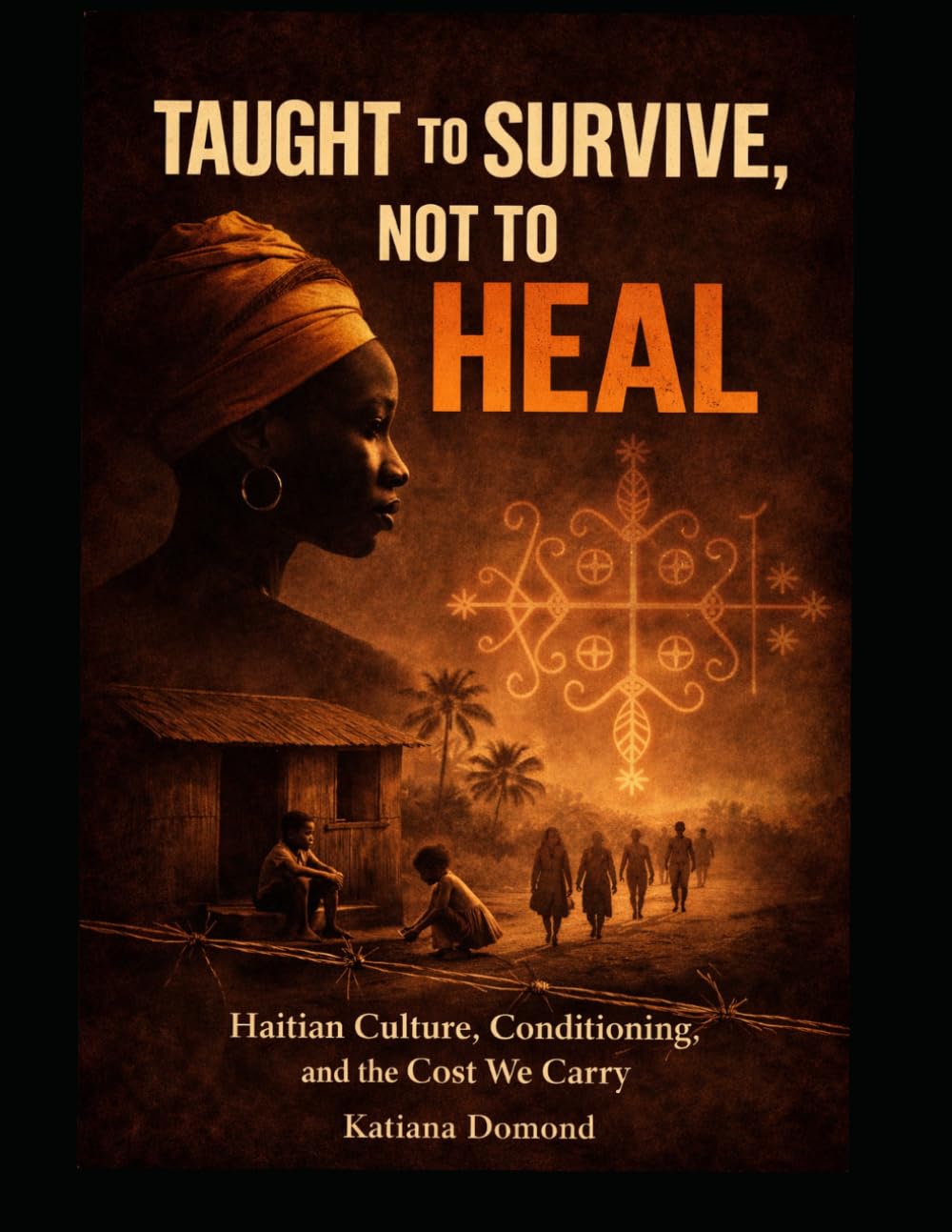 Taught To Survive Not to Heal: Haitian Culture, Conditioning, and the Cost We Carry