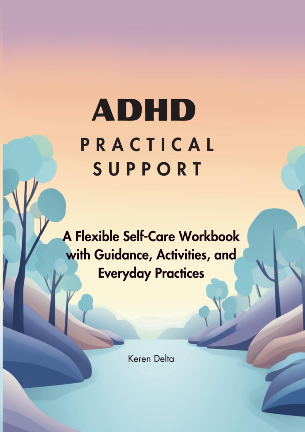 ADHD: Practical Support: A Flexible Self-Care Workbook with Guidance, Activities, and Everyday Practices