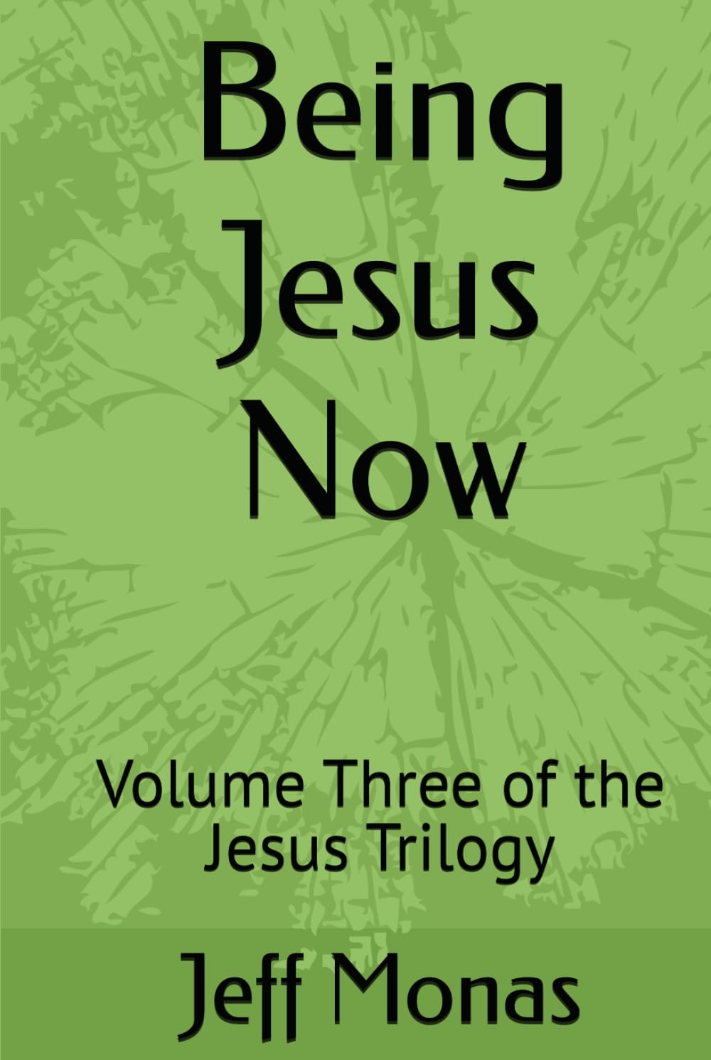 Being Jesus Now: Volume Three of the Jesus Trilogy