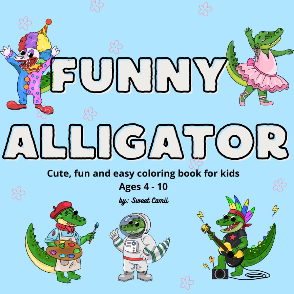 Funny Alligator: Cute, fun and easy coloring book for kids Ages 4 - 10