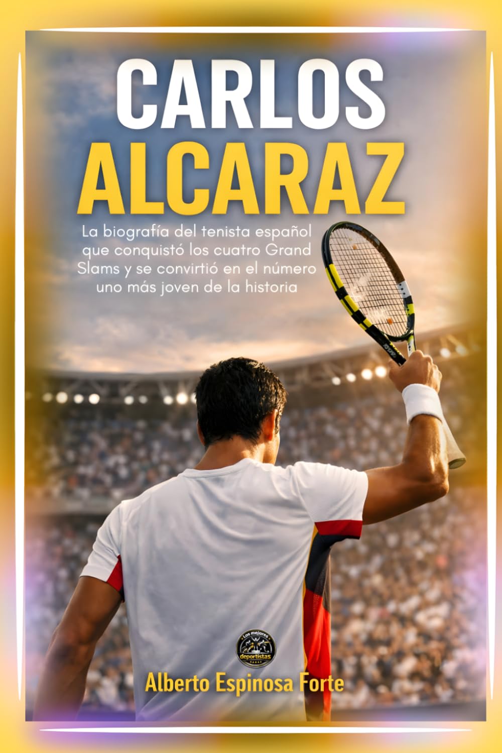 Carlos Alcaraz: La biografía del tenista español que conquistó los cuatro Grand Slams y se convirtió en el número uno más joven de la historia (Los mejores deportistas)