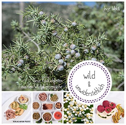 wild & unwiderstehlich: Neue Köstlichkeiten aus der Wildpflanzenküche wild & unwiderstehlich: Neue Köstlichkeiten aus der Wildpflanzenküche
