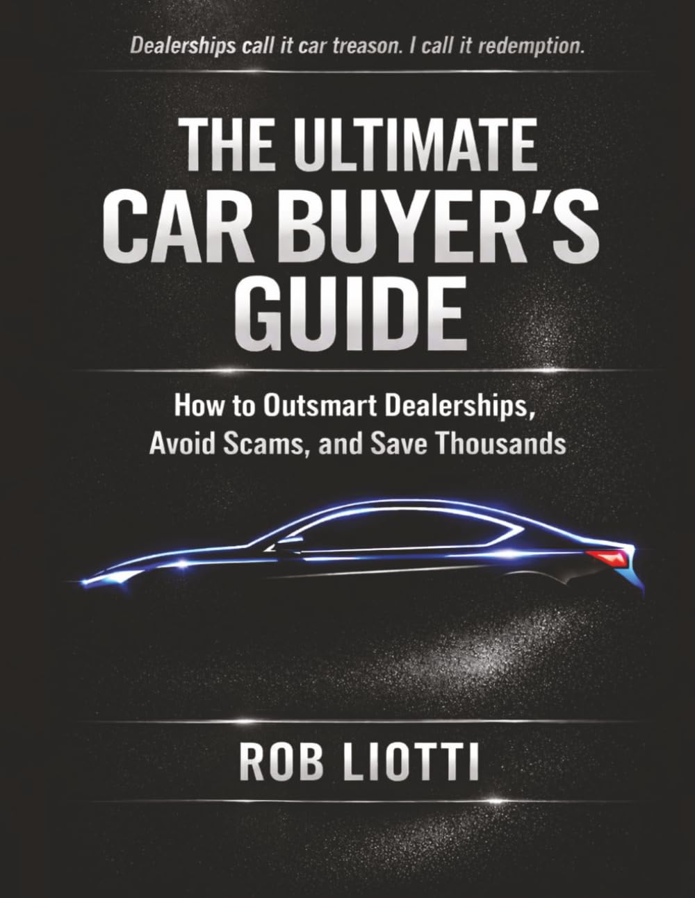The Ultimate Car Buyer's Guide: How to Outsmart Dealerships, Avoid Scams, and Save Thousands