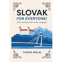 Slovak for Everyone! A Fun and Easy Start to the Language The Complete Beginner s Guide to Learn Slovak A1 Level with Simple Lessons, Daily Conversations, and Cultural Insights