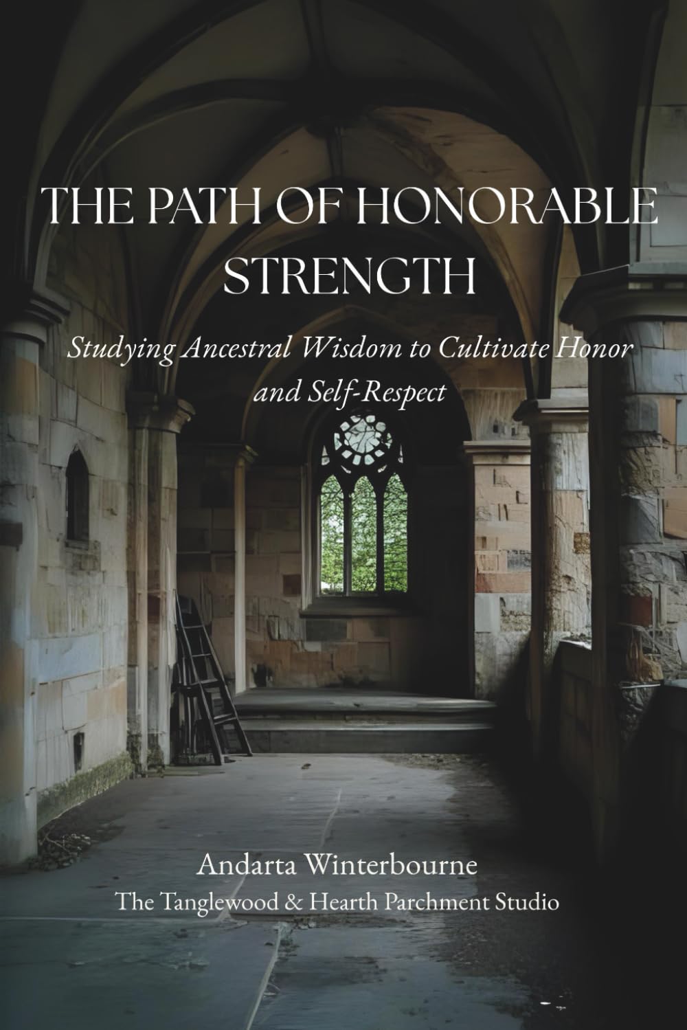The Path of Honorable Strength: Studying Ancestral Wisdom to Cultivate Honor and Self-Respect (The Integrity and Inner Strength: Reflections on Steadiness, Dignity, and Inner Character)