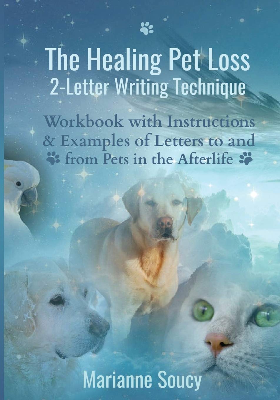 The Healing Pet Loss 2-Letter Writing Technique: Workbook with Instructions and Examples of Letters to and from Pets in the Afterlife: 5 (Healing Pet Loss Series)