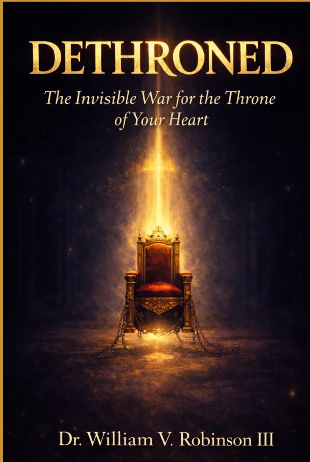 DETHRONED: The Invisible War for the Throne of Your Heart (Identity & Transformation)