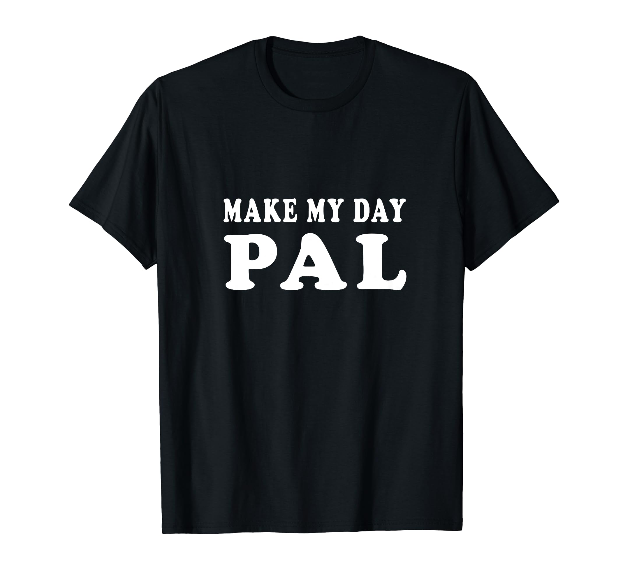 Make My Day Pal Funny Humor Meme Gift T-Shirt