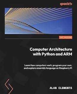 Computer Architecture with Python and ARM: Learn how computers work, program your own, and explore assembly language on Raspberry Pi - Amazon Deal & Rabatt