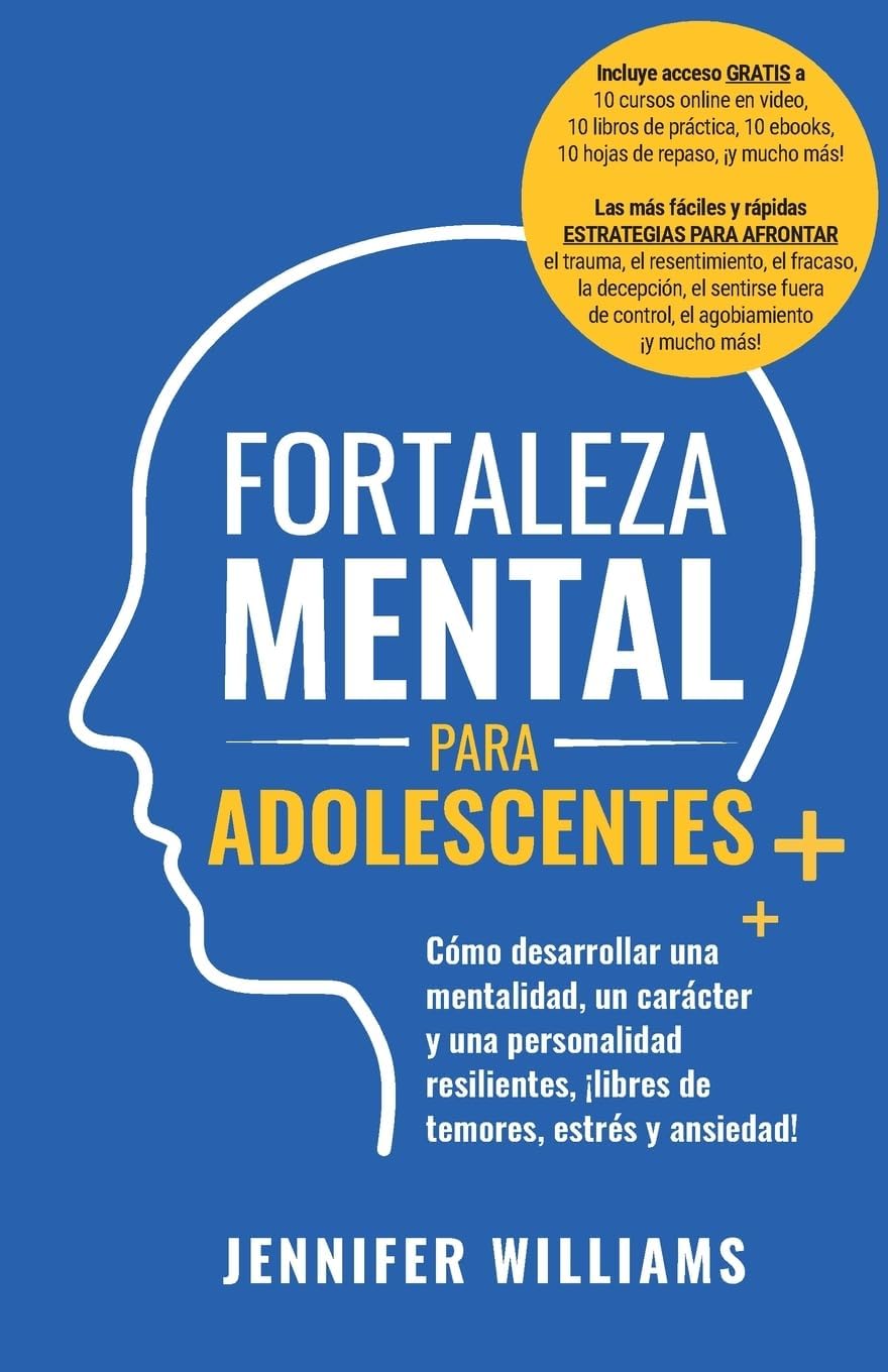 Fortaleza mental para adolescentes: ¡Cómo desarrollar una mentalidad, un carácter y una personalidad resilientes libre de temores, estrés y ansiedad!: 2