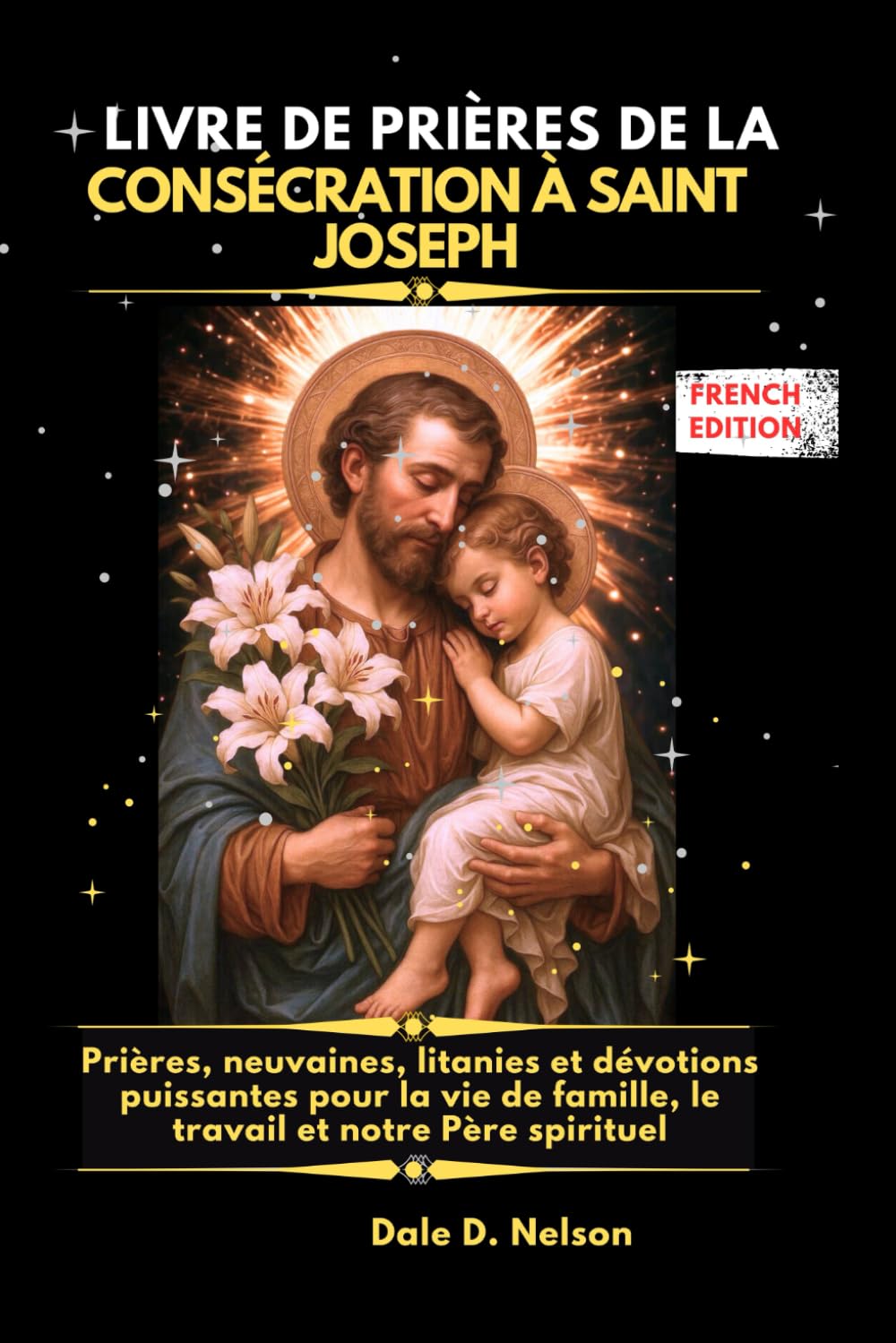 LIVRE DE PRIÈRES DE LA CONSÉCRATION À SAINT JOSEPH: Prières, neuvaines, litanies et dévotions puissantes pour la vie de famille, le travail et notre Père spirituel
