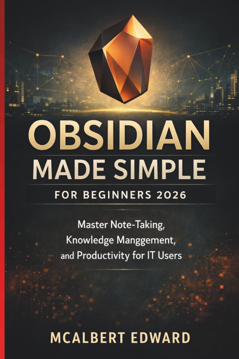 OBSIDIAN MADE SIMPLE FOR BEGINNERS 2026: Master Note-Taking, Knowledge Management, and Productivity for IT Users