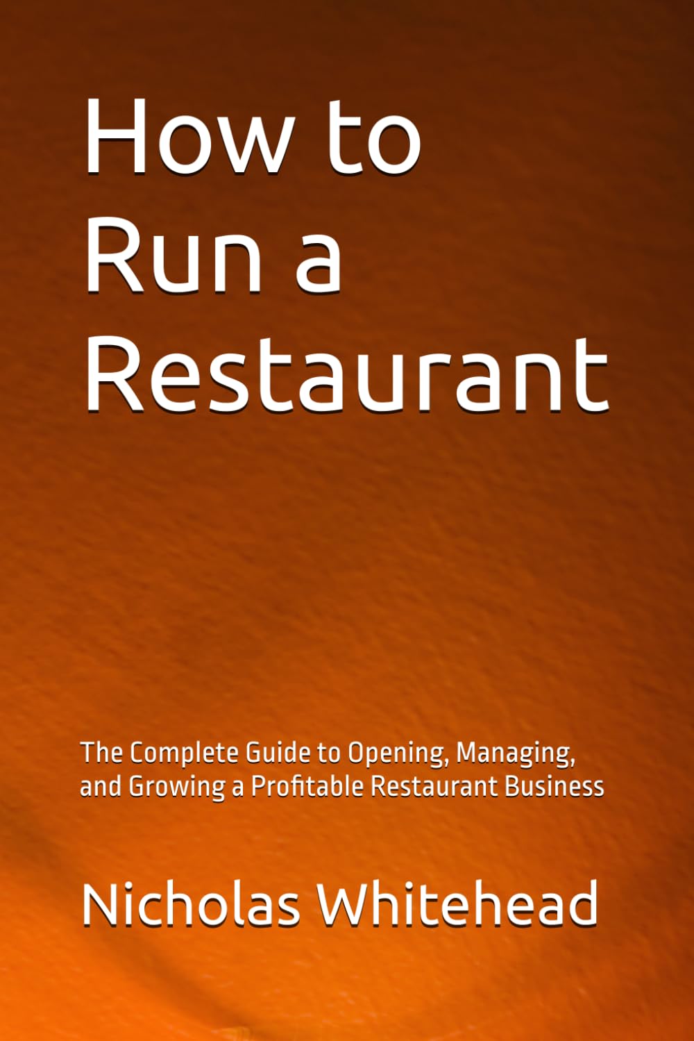 How to Run a Restaurant: The Complete Guide to Opening, Managing, and Growing a Profitable Restaurant Business