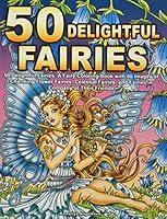 50 Delightful Fairies: A Fairy Coloring Book with 50 Images of Charming Flower Fairies, Celestial Fairies, and Fairies in Company of Their Friends 1095774867 Book Cover