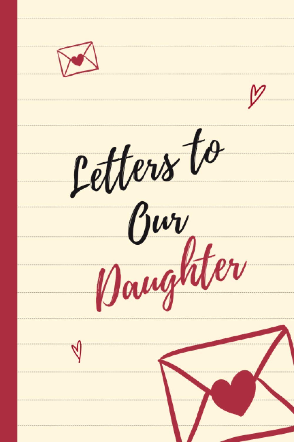 Letters To Our Daughter: Blank Lined Notebook | Keepsake Journal For Parents | Hopes & Dreams For Your Daughter | Parents To Daughter Gifts