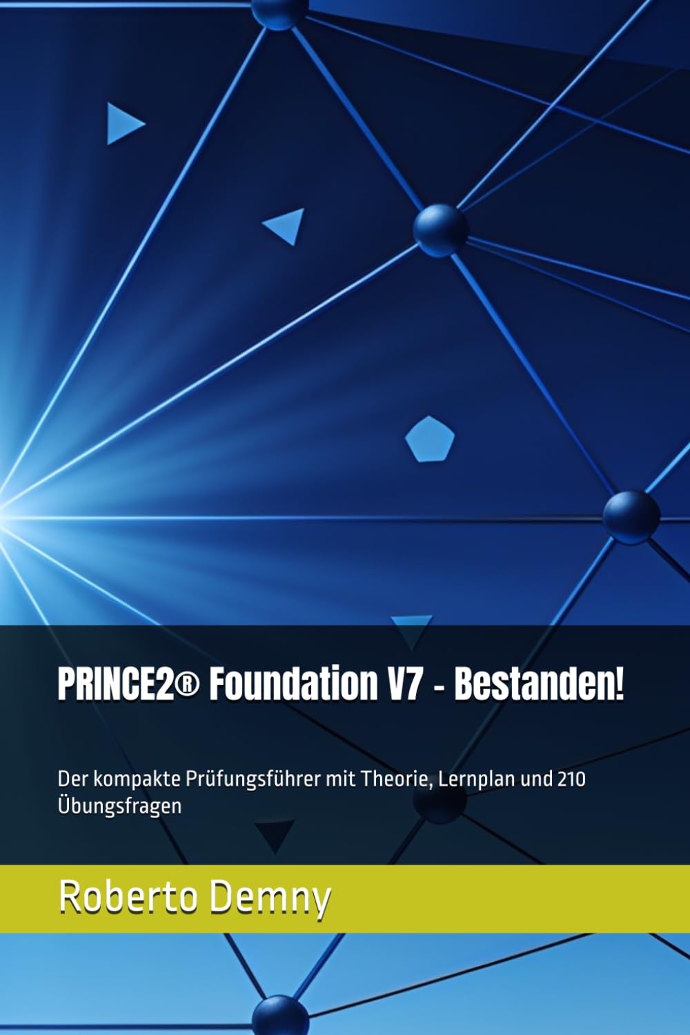 PRINCE2® Foundation V7 – Bestanden!: Der kompakte Prüfungsführer mit Theorie, Lernplan und 210 Übungsfragen