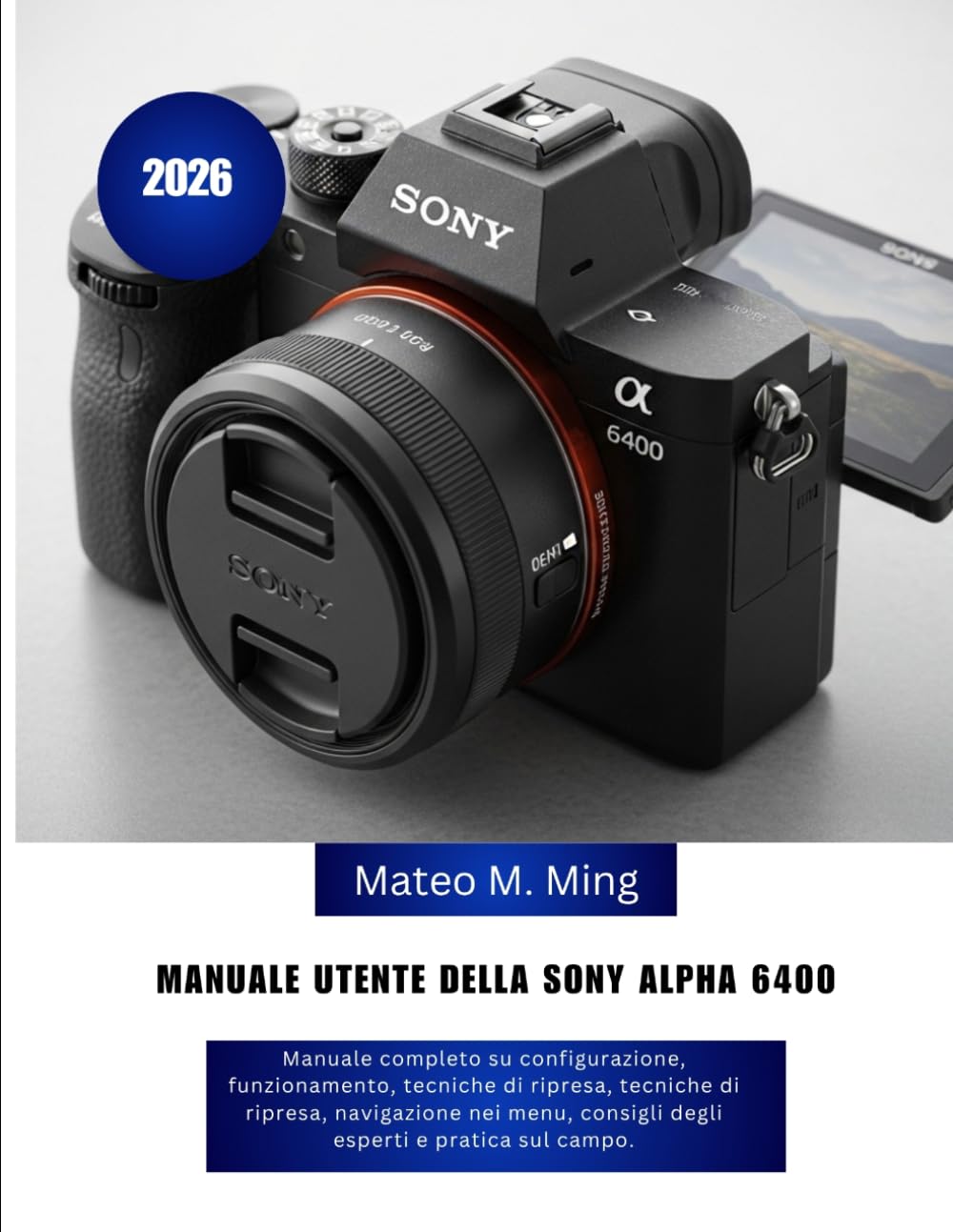 Manuale utente della Sony Alpha 6400 2026: Manuale completo su configurazione, funzionamento, tecniche di ripresa, tecniche di ripresa, navigazione ... sul campo.: 13 (Camera Mastery Manual Guide)