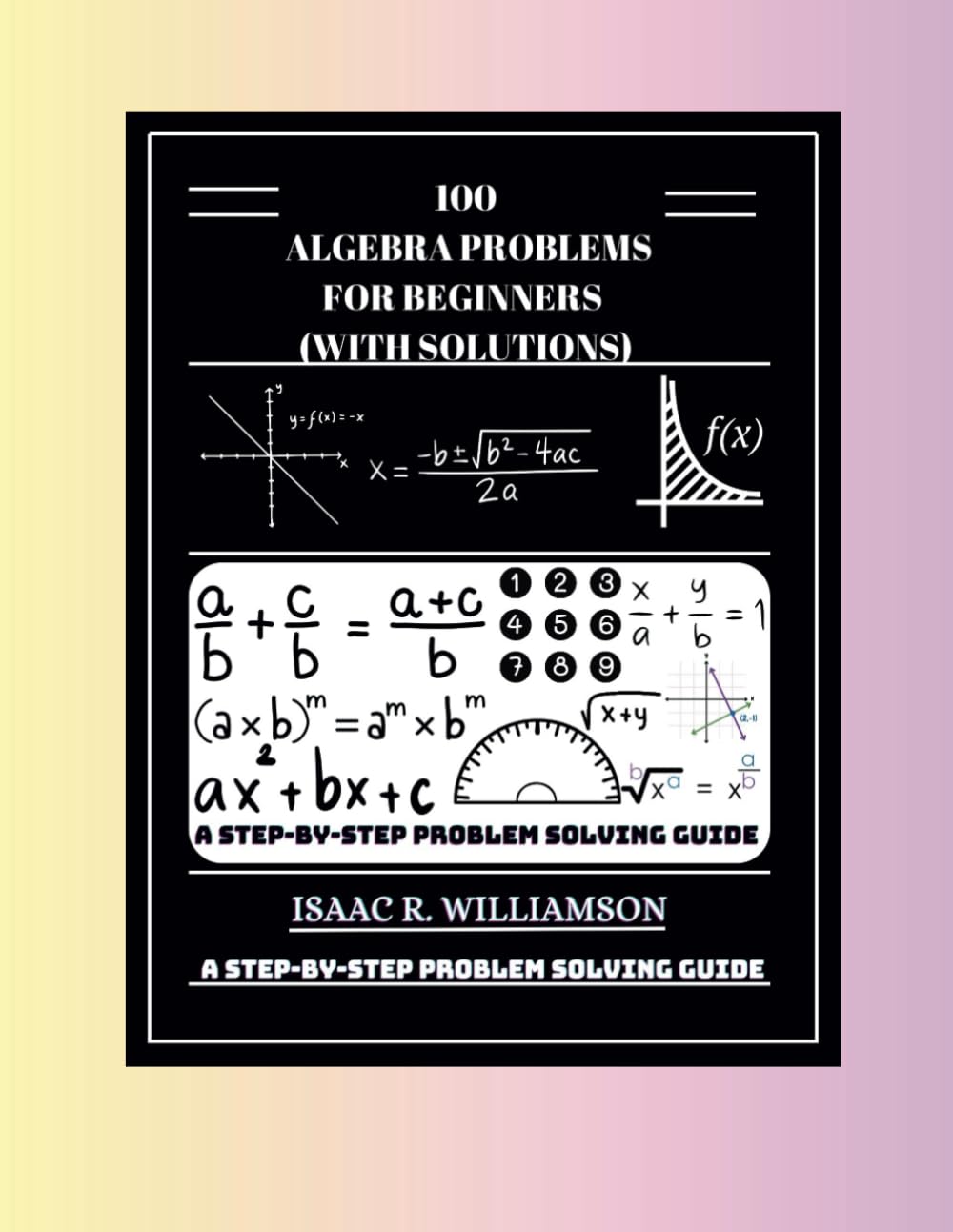 100 Algebra Problems For Beginners (With Solutions): A Step-By-Step Problem Solving Guide