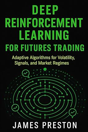Deep Reinforcement Learning for Futures Trading: Adaptive Algorithms for Volatility, Signals, and Market Regimes (Reinforcement Learning Applied) book cover