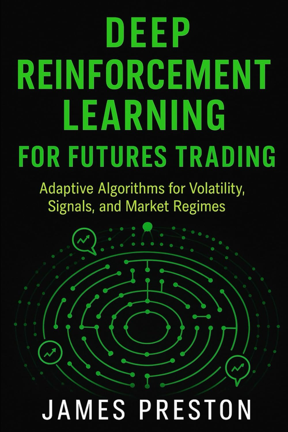 Deep Reinforcement Learning for Futures Trading: Adaptive Algorithms for Volatility, Signals, and Market Regimes: 2 (Reinforcement Learning Applied)