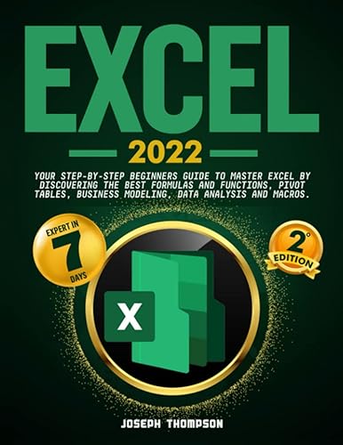 Excel 2022: Your Step-By-Step Beginners Guide To Master Excel By Discovering The Best Formulas And Functions, Pivot Tables, Business Modeling, Data Analysis and Macros