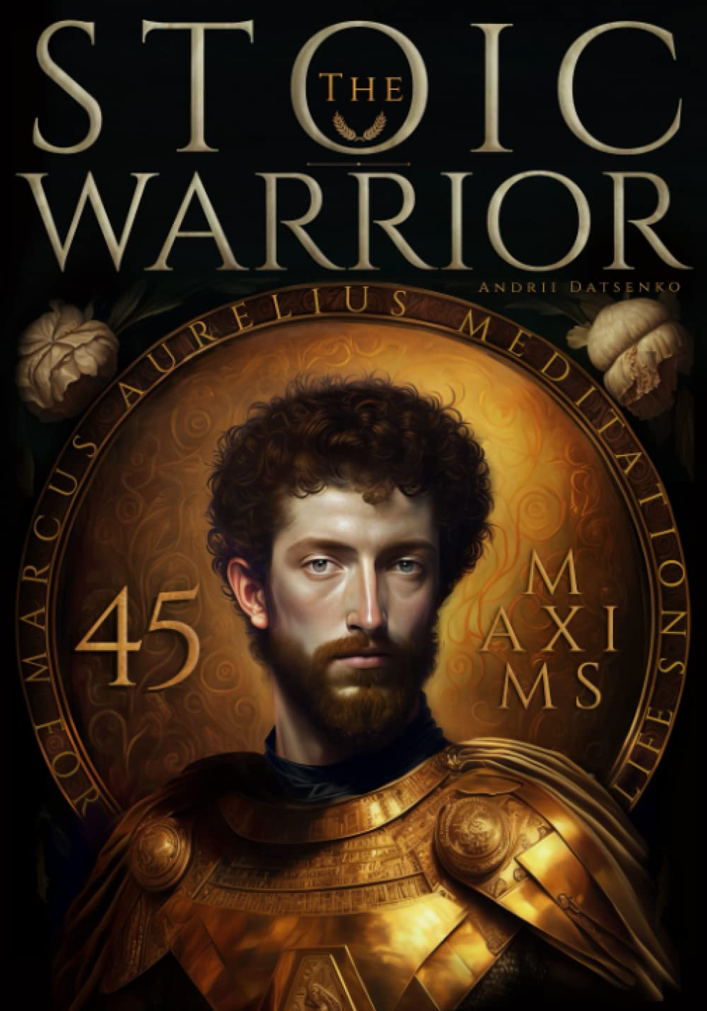 splins The Stoic Warrior. 45 Maxims for Life from Marcus Aurelius' Meditations