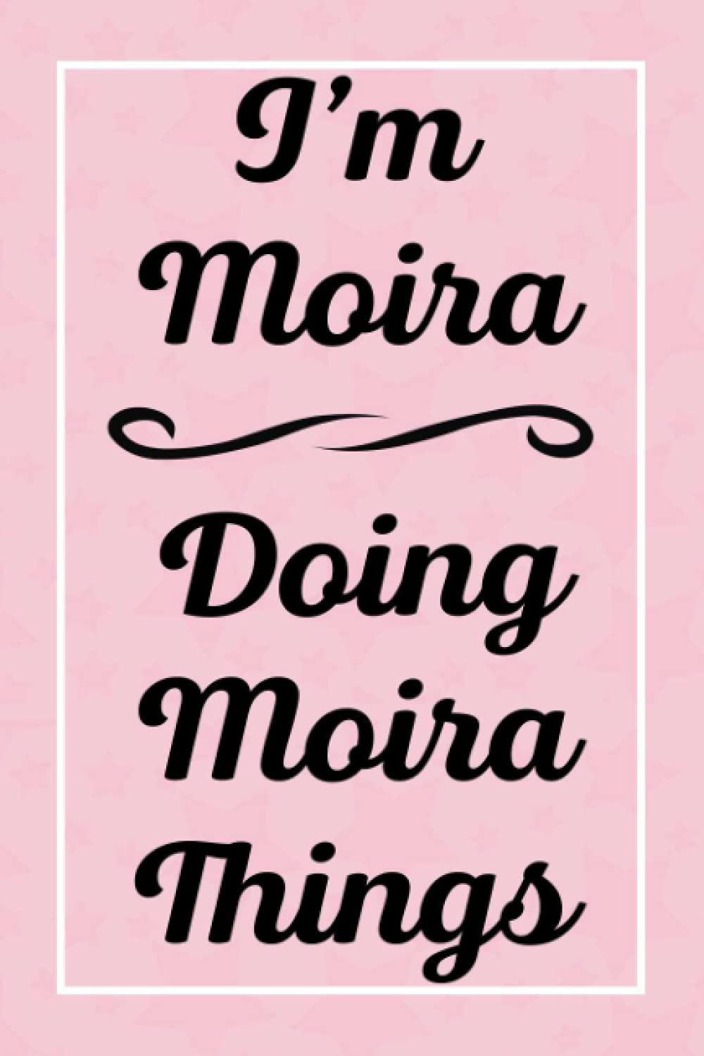 I'm Moira Doing Moira Things: Perfect for Sketching Drawing Noting and Writing, 120 Pages, 6x9