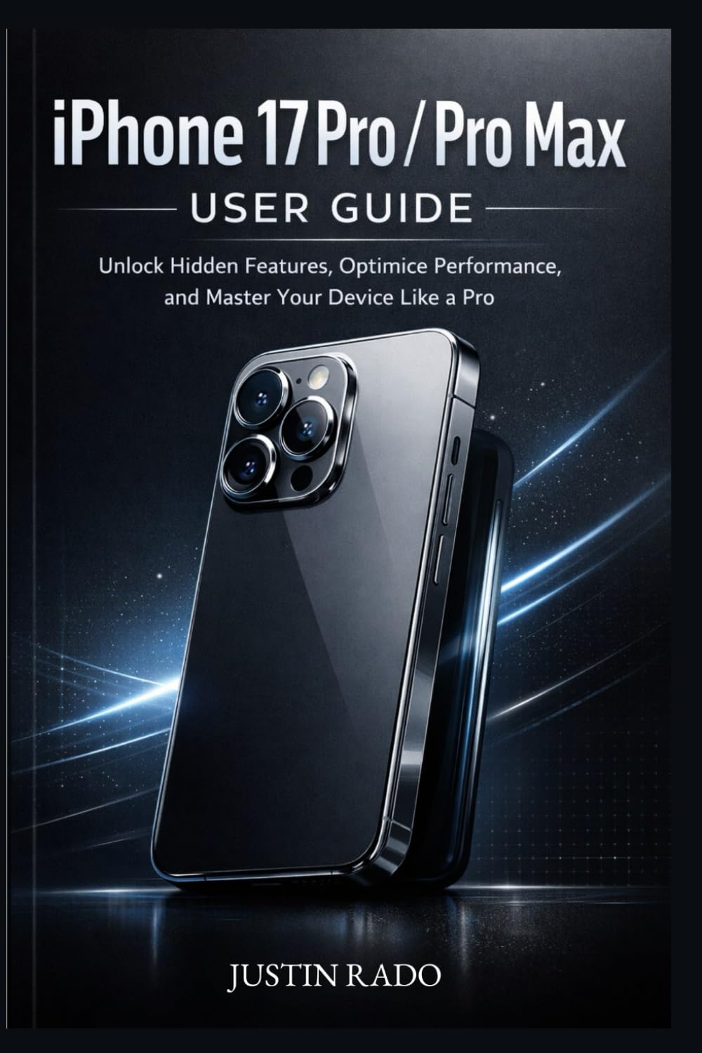 iPhone 17 Pro / Pro Max User Guide: Unlock Hidden Features, Optimize Performance, and Master Your Device Like a Pro