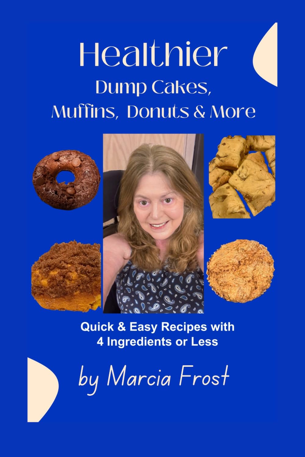 Healthier Dump Cakes, Muffins, Donuts & More: With 4 Ingredients or Less