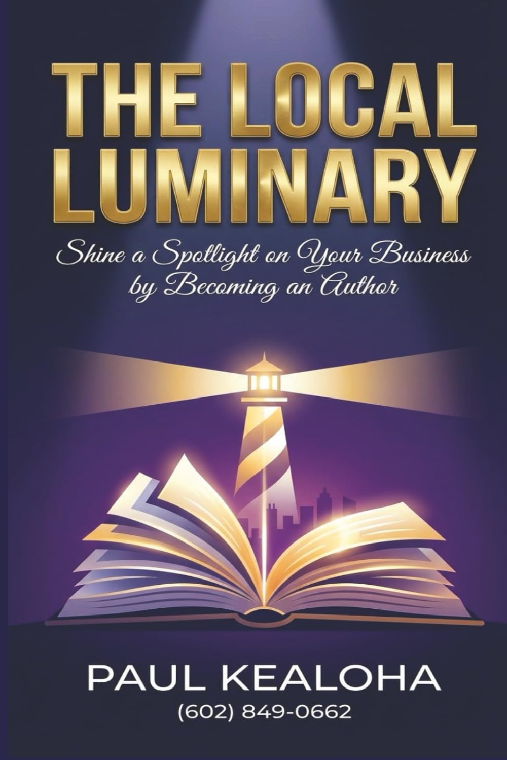 The Local Luminary: Shine a Spotlight on Your Business by Becoming an Author