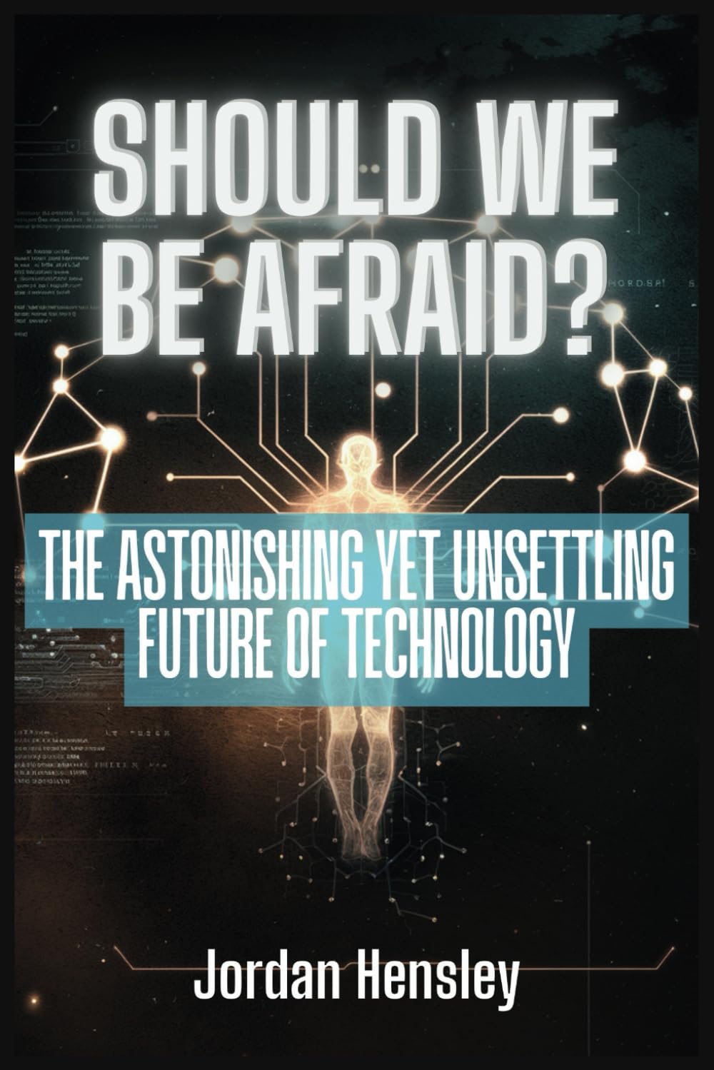 Should We Be Afraid?: The Astonishing Yet Unsettling Future of Technology (Humanity's Final Invention)