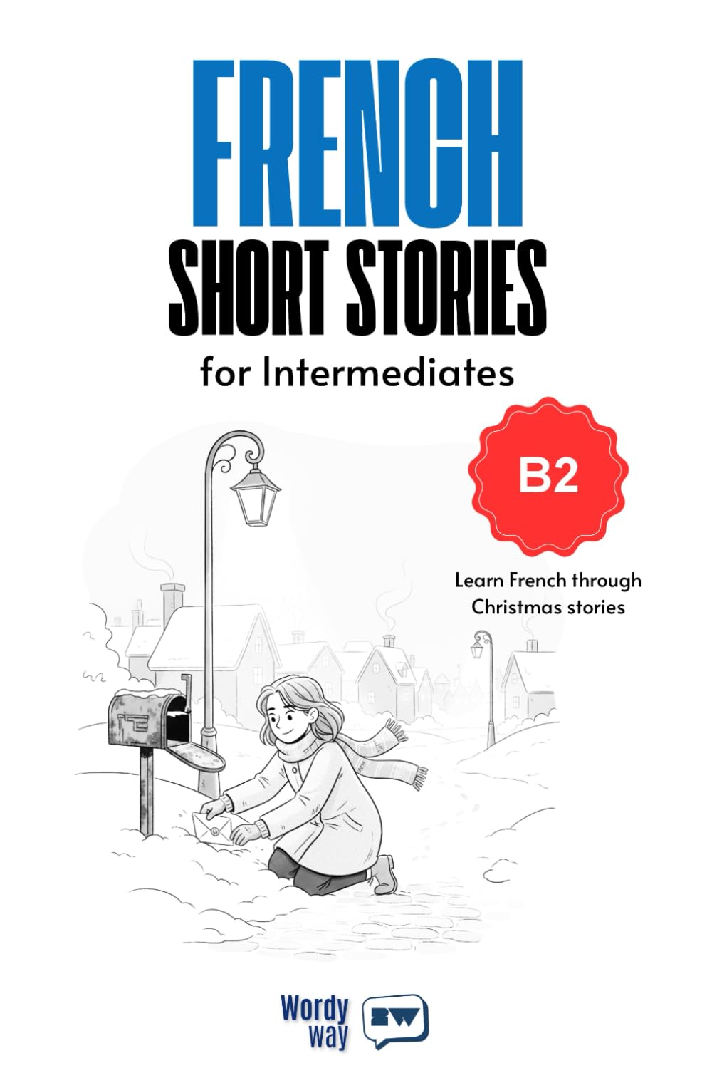 French Short Stories for Intermediates - B2: Start French with 20 Christmas Stories, English Translations, Simple Questions, and Festive Vocabulary.