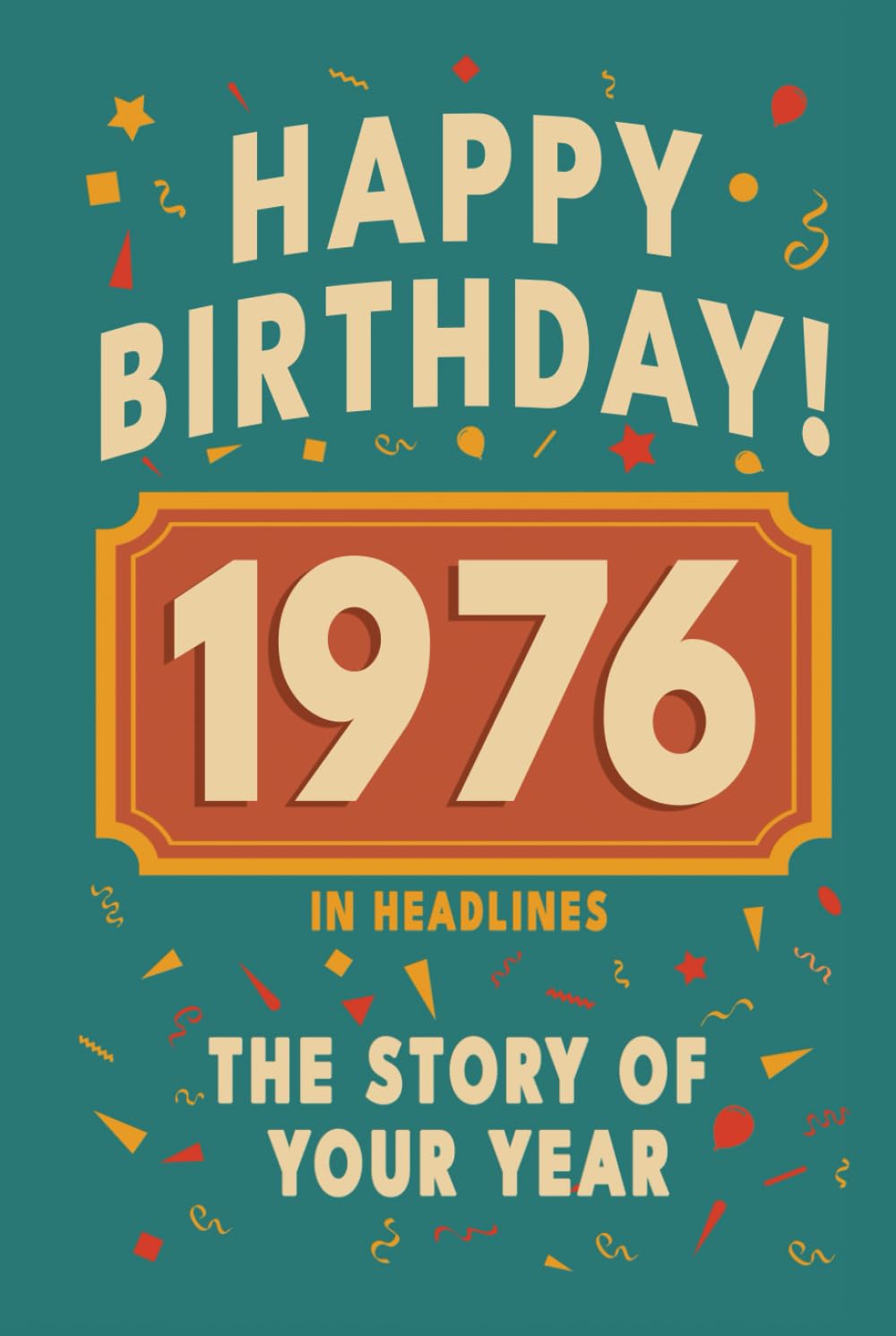 Happy Birthday! 1976: A Year in Headlines – Nostalgic 1976 History Book with Authentic News and Memories – Perfect Birthday or Anniversary Gift (Happy ... in Headlines (Birthday History Book Series))      Hardcover – October 3, 2025
