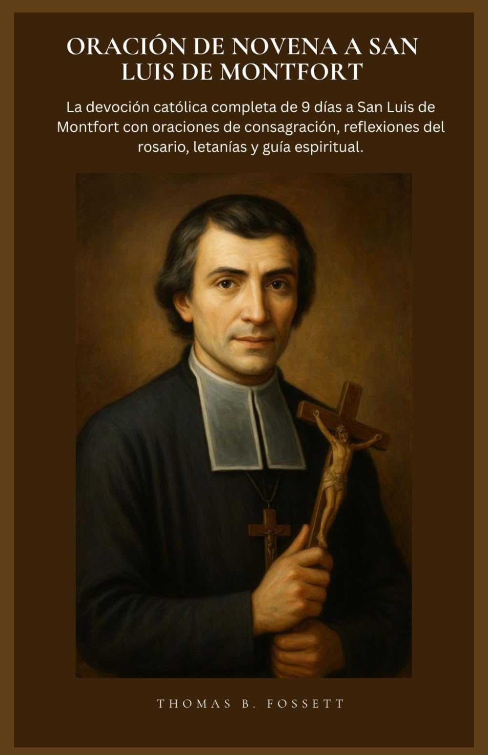 ORACIÓN DE NOVENA A SAN LUIS DE MONTFORT: La devoción católica completa de 9 días a San Luis de Montfort con oraciones de consagración, reflexiones del rosario, letanías y guía espiritual.