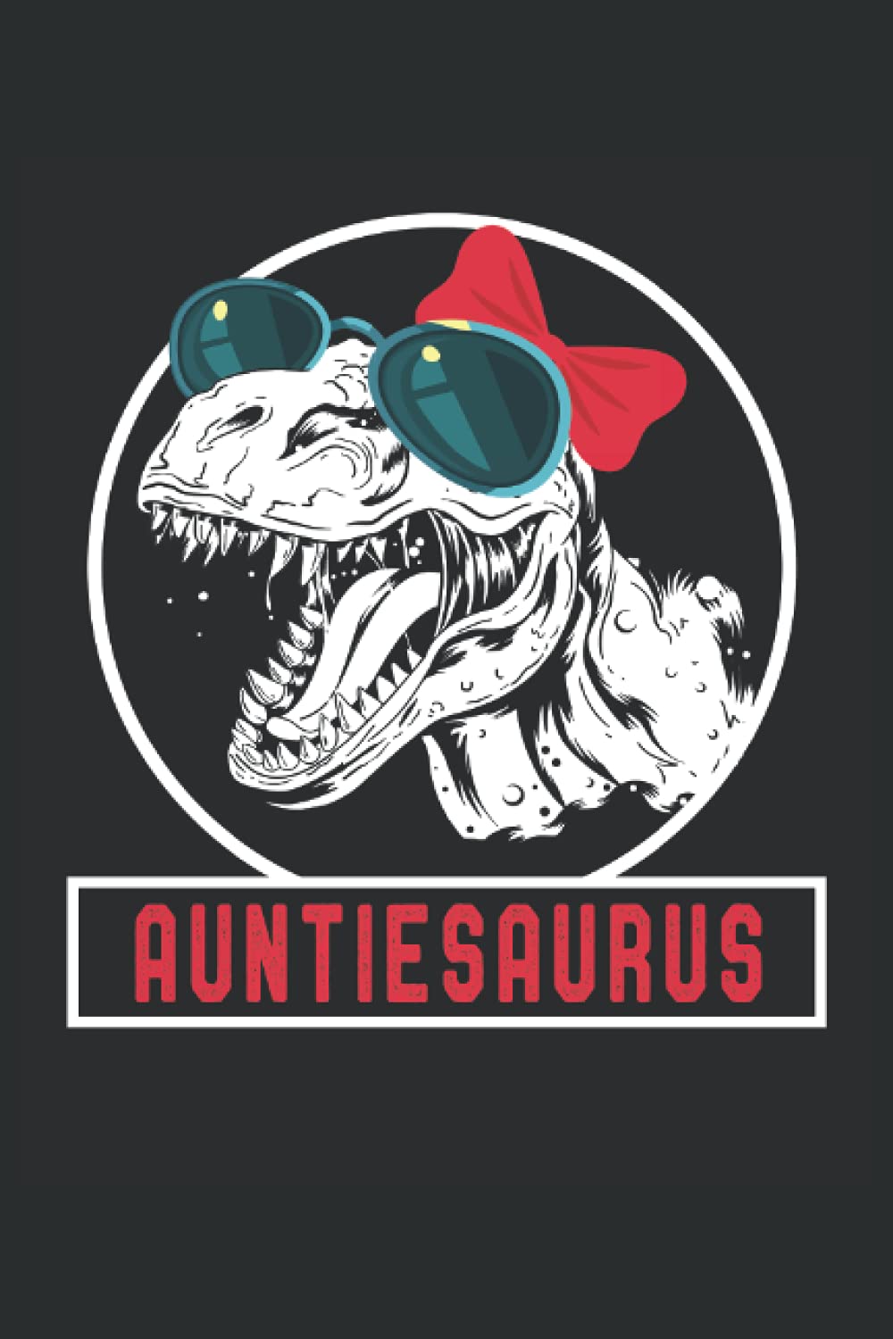 Auntiesaurus Auntie Saurus Rex Dinosaur Aunt Gift for women: Lined Notebook Journal To Do Exercise Book Or Diary (6" x 9"inch) with 120 pages