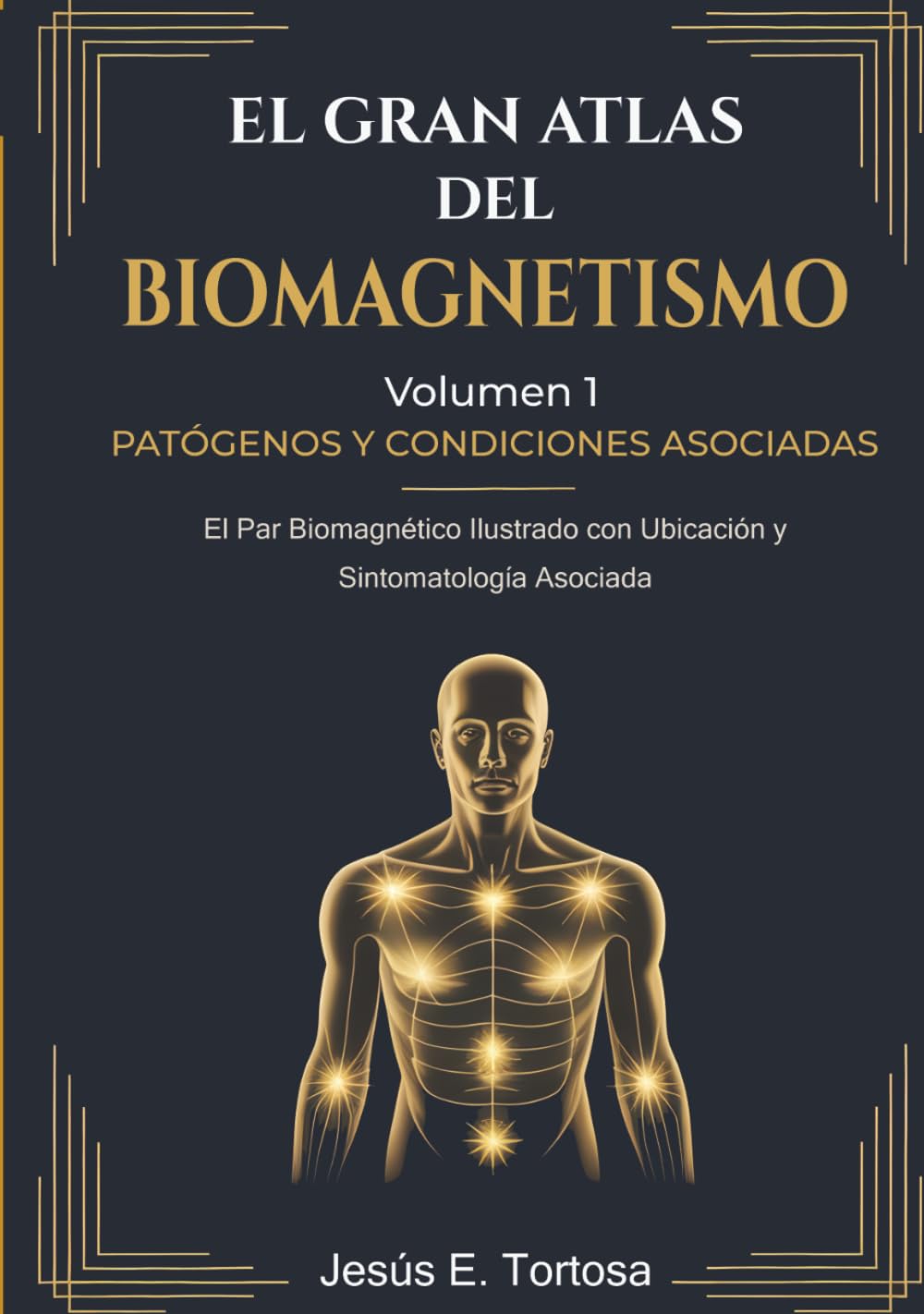 El Gran Atlas del Biomagnetismo: Volumen 1 – Patógenos y Condiciones Asociadas: El Par Biomagnético Ilustrado con Ubicación y Sintomatología Asociada