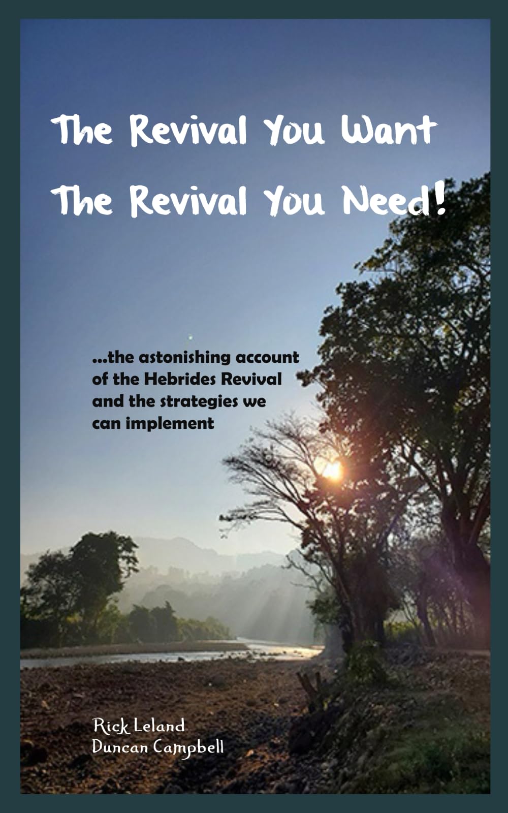 The Revival You Want. The Revival You Need!: the astonishing account of the Hebrides Revival and the strategies we can implement